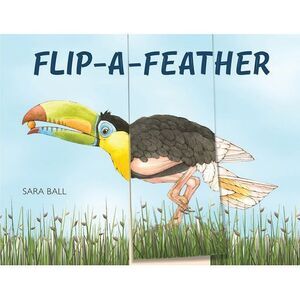 Flip-A-Feather: Make Your Own Wacky Bird! -- Sara Ball